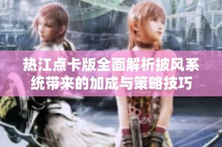 热江点卡版全面解析披风系统带来的加成与策略技巧