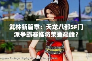 武林新篇章：天龙八部SF门派争霸赛谁将荣登巅峰？