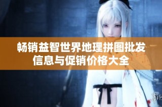 畅销益智世界地理拼图批发信息与促销价格大全