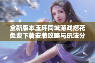 全新版本玉环同城游戏挖花免费下载安装攻略与玩法分享