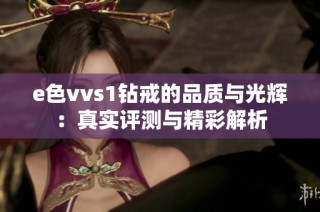 e色vvs1钻戒的品质与光辉：真实评测与精彩解析