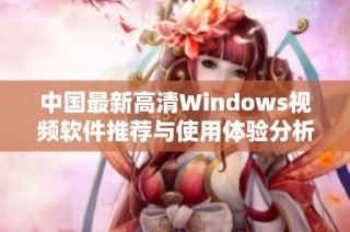 中国最新高清Windows视频软件推荐与使用体验分析