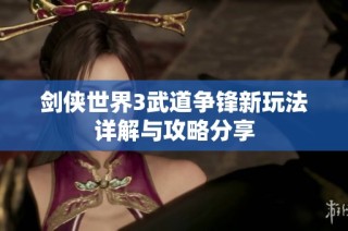 剑侠世界3武道争锋新玩法详解与攻略分享