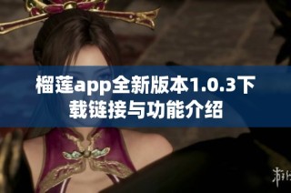 榴莲app全新版本1.0.3下载链接与功能介绍