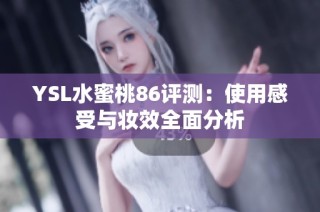 YSL水蜜桃86评测：使用感受与妆效全面分析