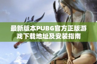 最新版本PUBG官方正版游戏下载地址及安装指南