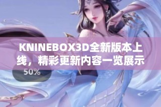 KNINEBOX3D全新版本上线，精彩更新内容一览展示