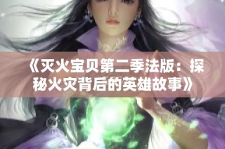 《灭火宝贝第二季法版：探秘火灾背后的英雄故事》