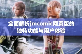 全面解析jmcomic网页版的独特功能与用户体验