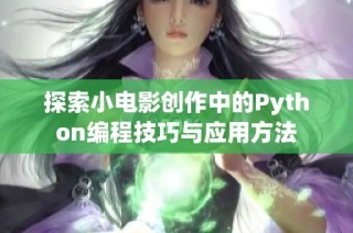 探索小电影创作中的Python编程技巧与应用方法