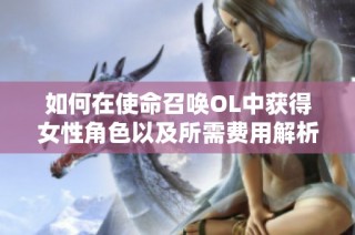 如何在使命召唤OL中获得女性角色以及所需费用解析