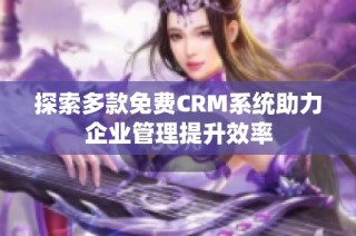 探索多款免费CRM系统助力企业管理提升效率