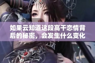 如果云知道这段高干恋情背后的秘密，会发生什么变化