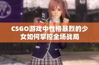 CSGO游戏中性格暴烈的少女如何掌控全场战局