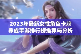 2023年最新女性角色卡牌养成手游排行榜推荐与分析