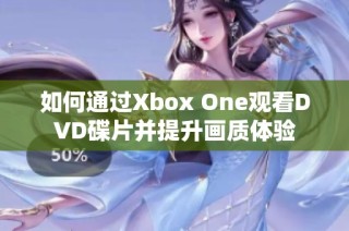 如何通过Xbox One观看DVD碟片并提升画质体验