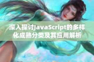 深入探讨JavaScript的多样化成熟分类及其应用解析