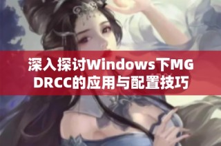 深入探讨Windows下MGDRCC的应用与配置技巧