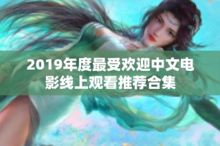 2019年度最受欢迎中文电影线上观看推荐合集