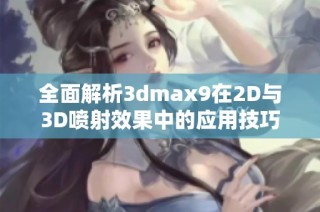 全面解析3dmax9在2D与3D喷射效果中的应用技巧