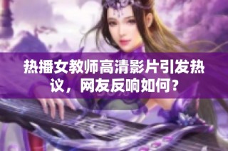 热播女教师高清影片引发热议，网友反响如何？