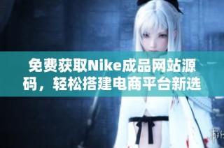 免费获取Nike成品网站源码，轻松搭建电商平台新选择