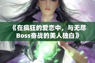 《在疯狂的爱恋中，与无尽Boss奋战的美人独白》