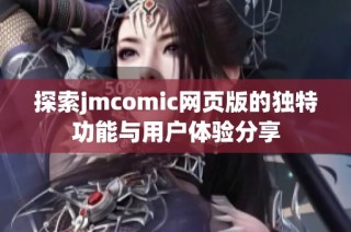 探索jmcomic网页版的独特功能与用户体验分享