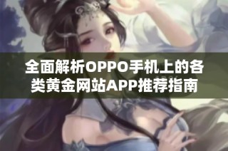 全面解析OPPO手机上的各类黄金网站APP推荐指南