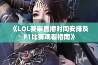 《LOL赛事直播时间安排及F1比赛观看指南》