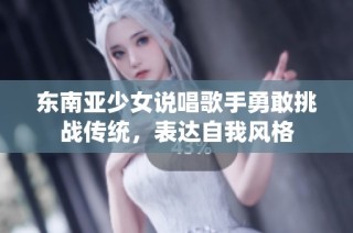 东南亚少女说唱歌手勇敢挑战传统，表达自我风格