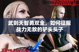 武则天智勇双全，如何征服战力无敌的驴头头子