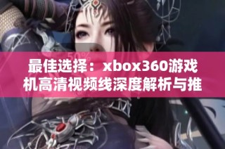 最佳选择：xbox360游戏机高清视频线深度解析与推荐