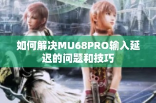 如何解决MU68PRO输入延迟的问题和技巧