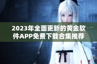 2023年全面更新的黄金软件APP免费下载合集推荐