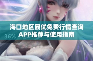 海口地区最优免费行情查询APP推荐与使用指南