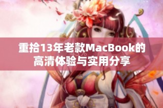 重拾13年老款MacBook的高清体验与实用分享