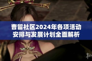 曹留社区2024年各项活动安排与发展计划全面解析