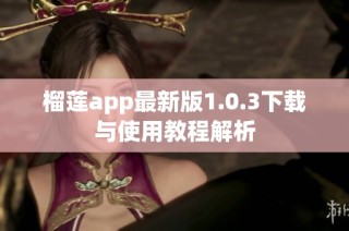 榴莲app最新版1.0.3下载与使用教程解析