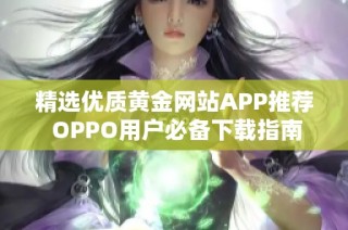 精选优质黄金网站APP推荐 OPPO用户必备下载指南