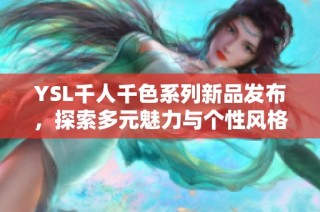 YSL千人千色系列新品发布，探索多元魅力与个性风格