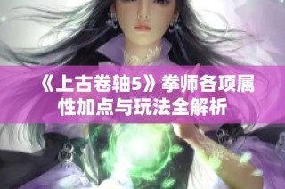 《上古卷轴5》拳师各项属性加点与玩法全解析