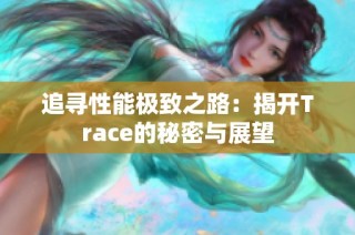 追寻性能极致之路：揭开Trace的秘密与展望