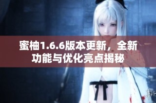 蜜柚1.6.6版本更新，全新功能与优化亮点揭秘