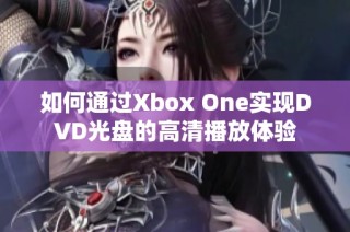 如何通过Xbox One实现DVD光盘的高清播放体验