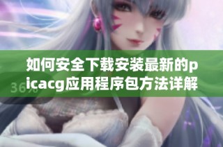 如何安全下载安装最新的picacg应用程序包方法详解