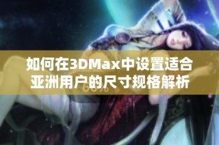 如何在3DMax中设置适合亚洲用户的尺寸规格解析