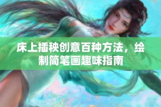 床上插秧创意百种方法，绘制简笔画趣味指南