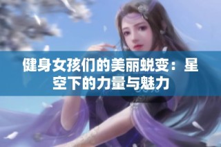 健身女孩们的美丽蜕变：星空下的力量与魅力