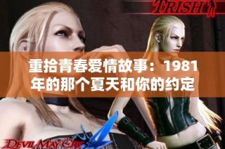 重拾青春爱情故事：1981年的那个夏天和你的约定